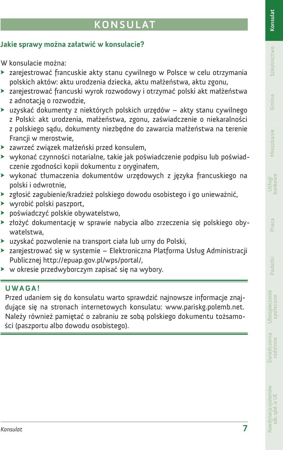 rozwodowy i otrzymać polski akt małżeństwa z adnotacją o rozwodzie, uzyskać dokumenty z niektórych polskich urzędów akty stanu cywilnego z Polski: akt urodzenia, małżeństwa, zgonu, zaświadczenie o