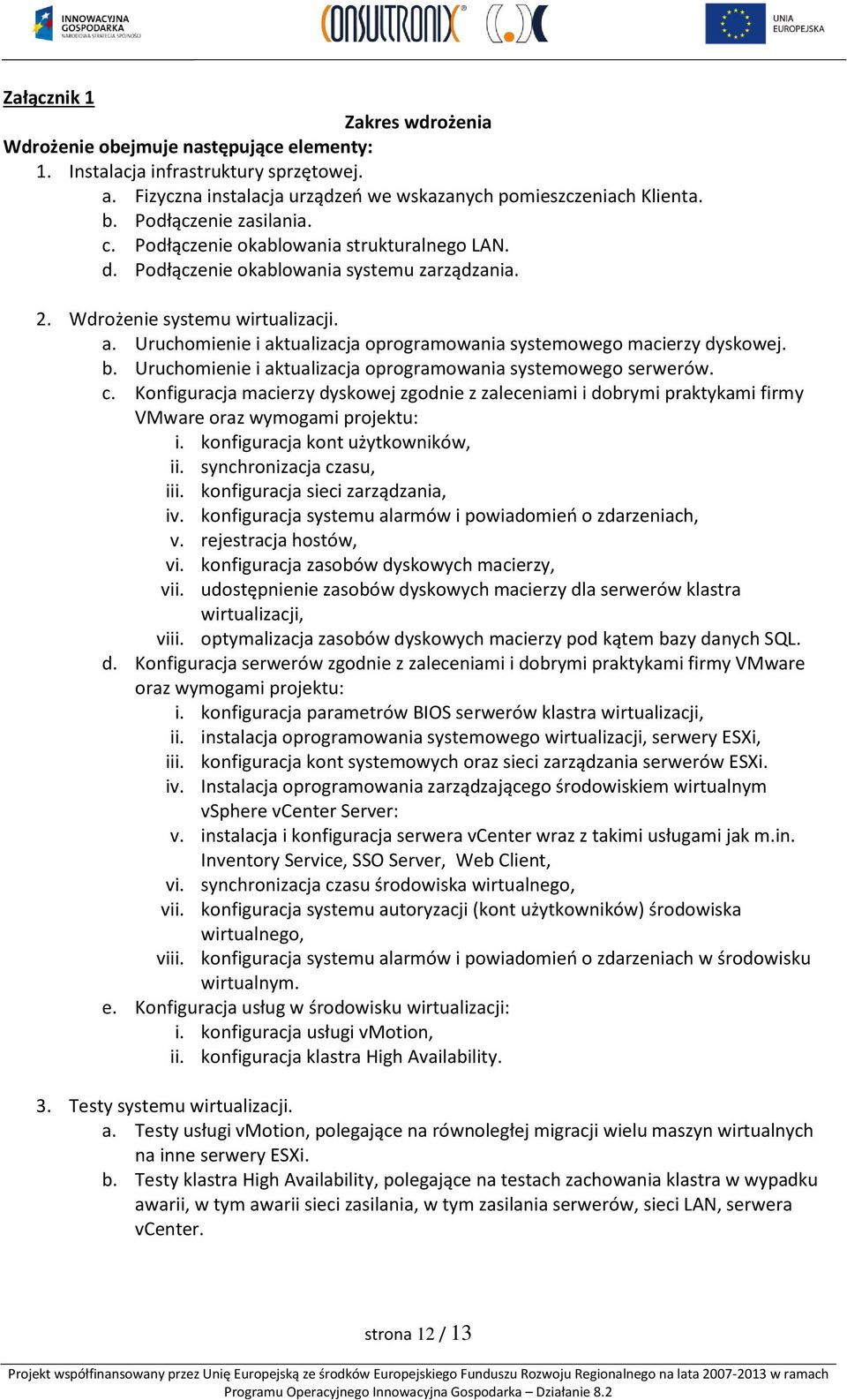 Uruchomienie i aktualizacja oprogramowania systemowego macierzy dyskowej. b. Uruchomienie i aktualizacja oprogramowania systemowego serwerów. c.