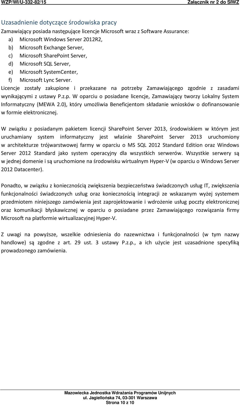 Licencje zostały zakupione i przekazane na potrzeby Zamawiającego zgodnie z zasadami wynikającymi z ustawy P.z.p. W oparciu o posiadane licencje, Zamawiający tworzy Lokalny System Informatyczny (MEWA 2.