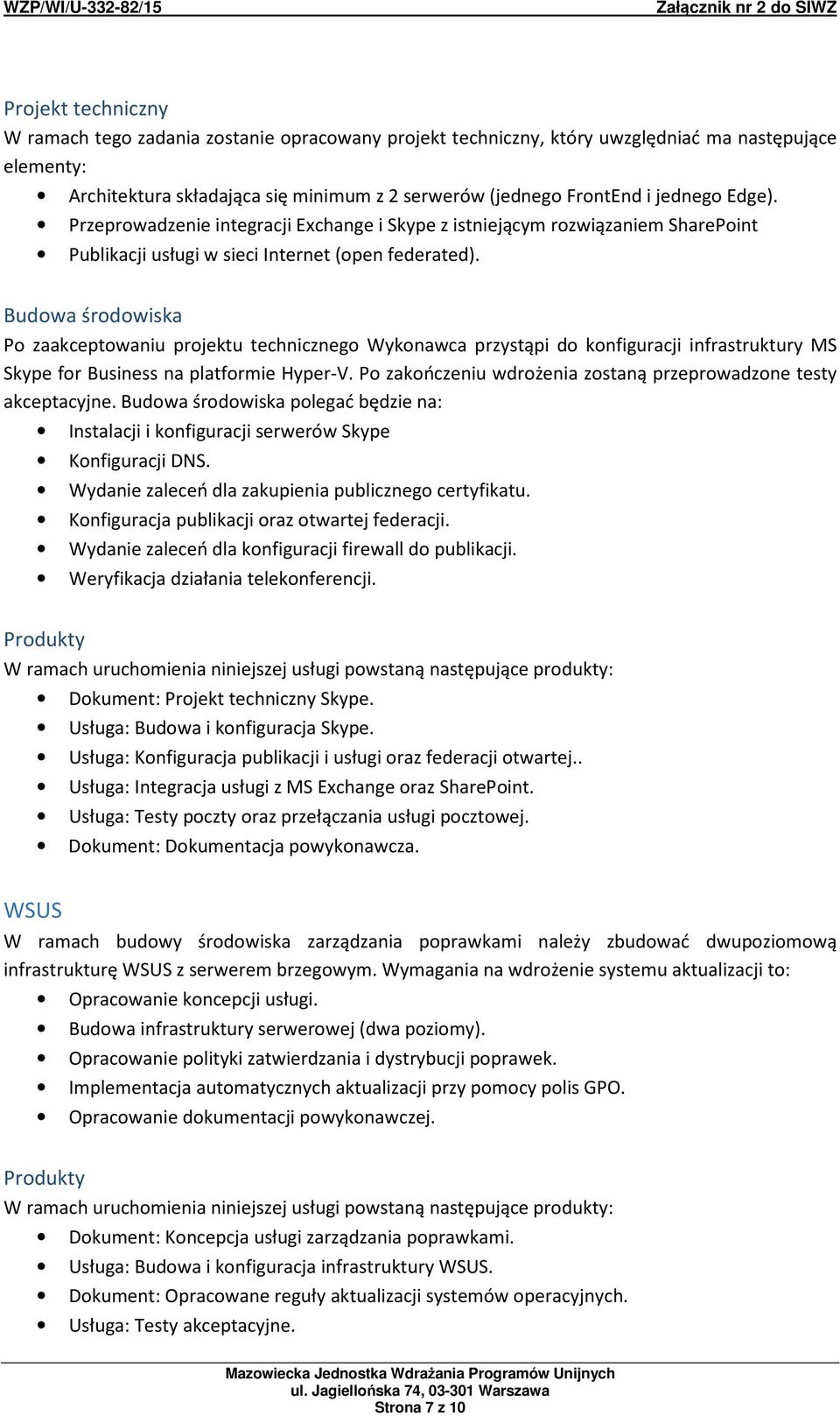 Budowa środowiska Po zaakceptowaniu projektu technicznego Wykonawca przystąpi do konfiguracji infrastruktury MS Skype for Business na platformie Hyper-V.