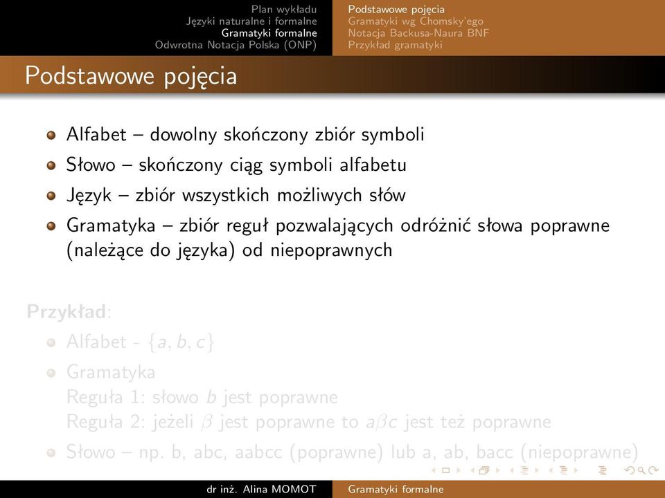 pozwalających odróżnić słowa poprawne (należące do języka) od niepoprawnych Przykład: Alfabet - {a, b, c} Gramatyka Reguła 1: