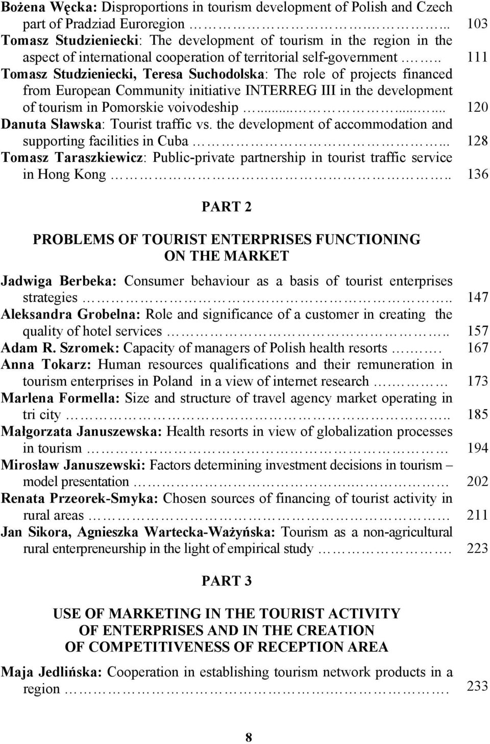 .. 111 Tomasz Studzieniecki, Teresa Suchodolska: The role of projects financed from European Community initiative INTERREG III in the development of tourism in Pomorskie voivodeship.