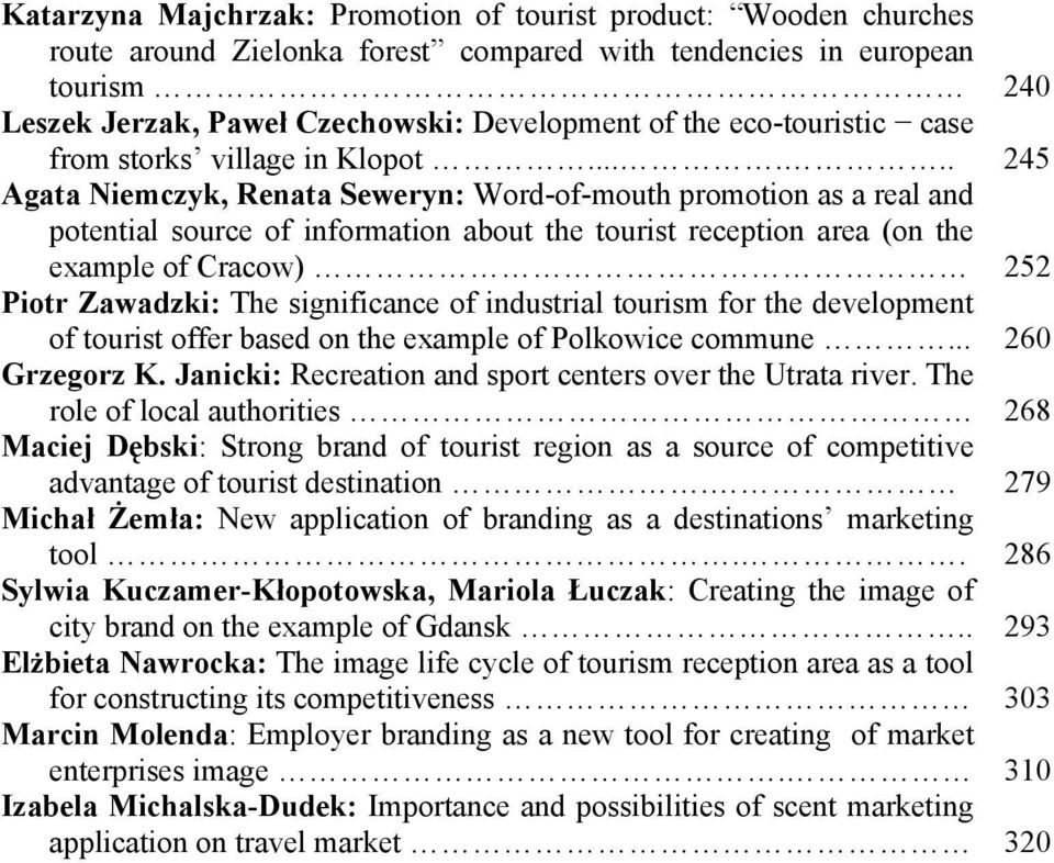 ..... 245 Agata Niemczyk, Renata Seweryn: Word-of-mouth promotion as a real and potential source of information about the tourist reception area (on the example of Cracow) 252 Piotr Zawadzki: The