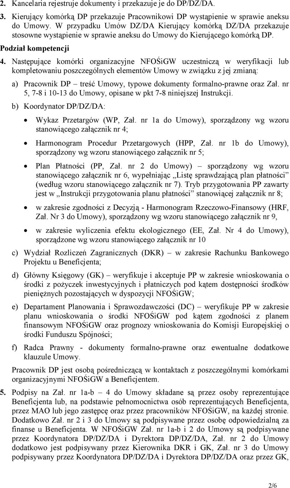 Następujące komórki organizacyjne NFOŚiGW uczestniczą w weryfikacji lub kompletowaniu poszczególnych elementów Umowy w związku z jej zmianą: a) Pracownik DP treść Umowy, typowe dokumenty