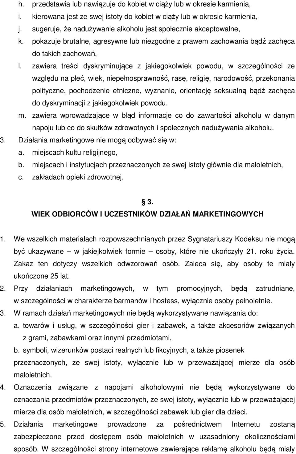 zawiera treści dyskryminujące z jakiegokolwiek powodu, w szczególności ze względu na płeć, wiek, niepełnosprawność, rasę, religię, narodowość, przekonania polityczne, pochodzenie etniczne, wyznanie,