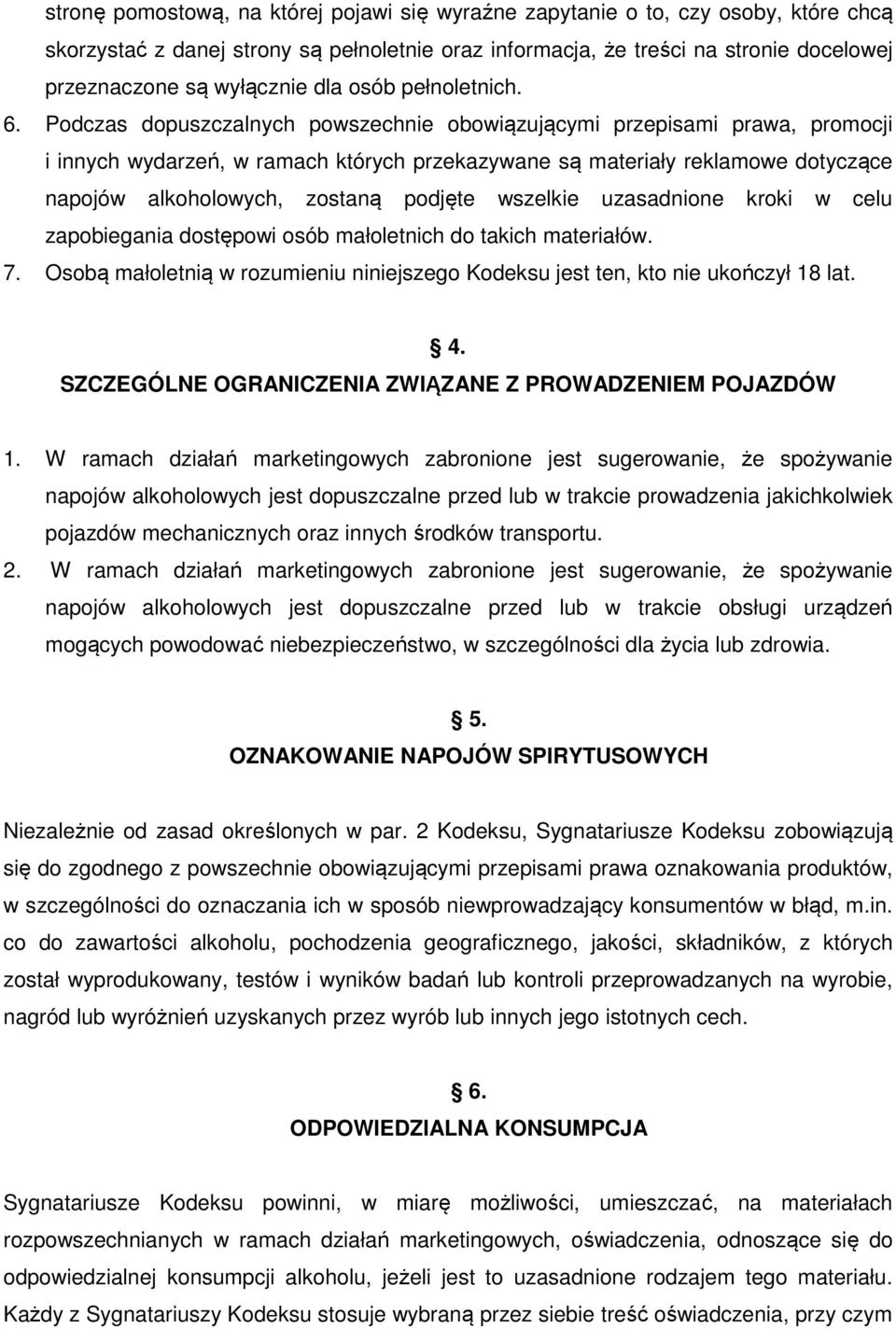 Podczas dopuszczalnych powszechnie obowiązującymi przepisami prawa, promocji i innych wydarzeń, w ramach których przekazywane są materiały reklamowe dotyczące napojów alkoholowych, zostaną podjęte