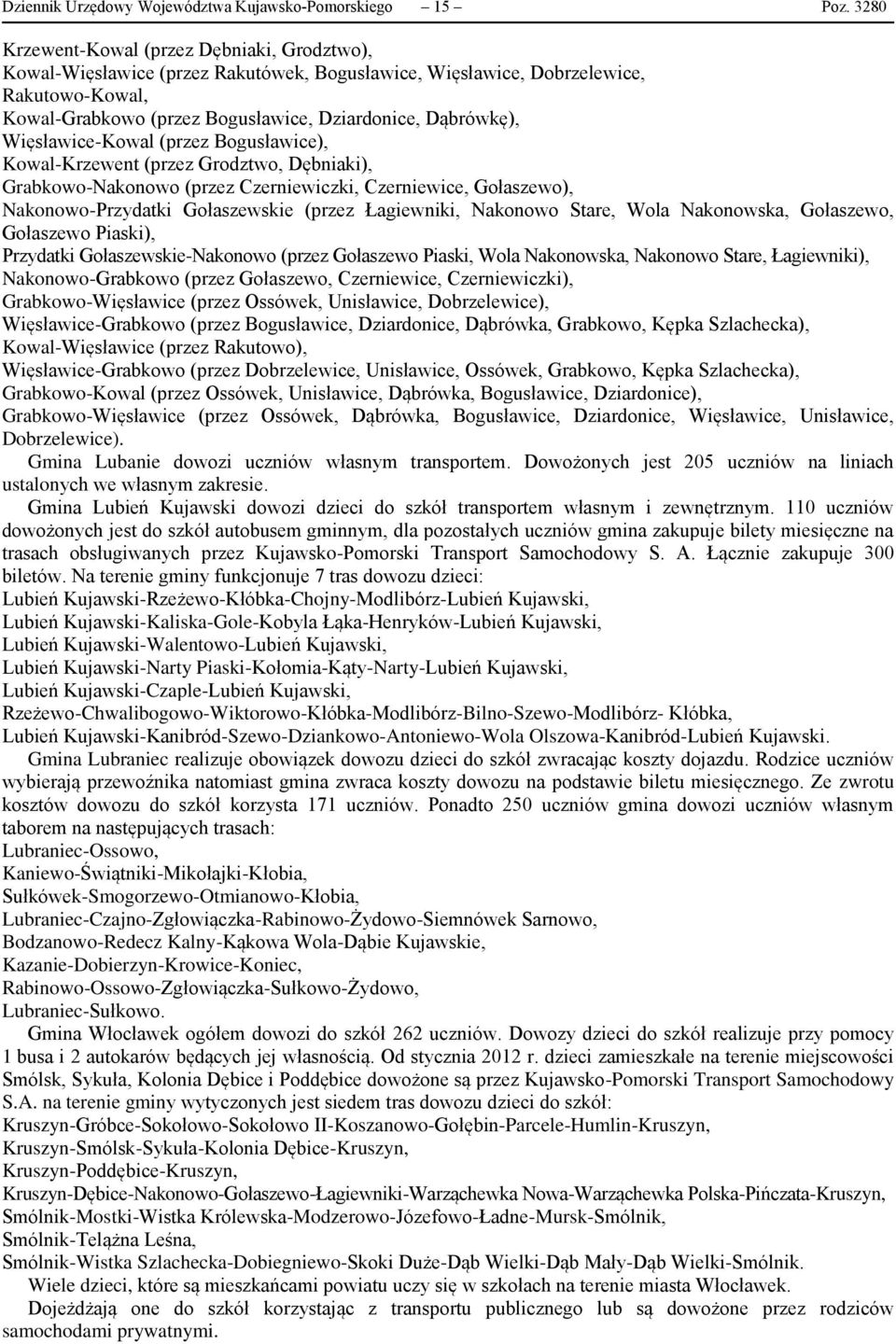 Więsławice-Kowal (przez Bogusławice), Kowal-Krzewent (przez Grodztwo, Dębniaki), Grabkowo-Nakonowo (przez Czerniewiczki, Czerniewice, Gołaszewo), Nakonowo-Przydatki Gołaszewskie (przez Łagiewniki,