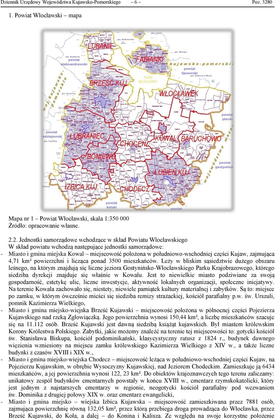 2. Jednostki samorządowe wchodzące w skład Powiatu Włocławskiego W skład powiatu wchodzą następujące jednostki samorządowe: - Miasto i gmina miejska Kowal miejscowość położona w południowo-wschodniej