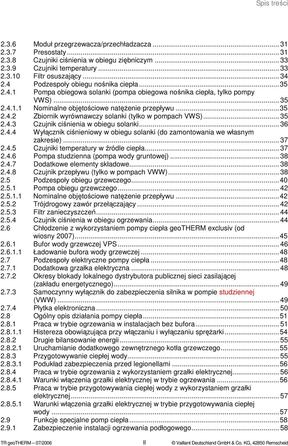 .. 35 2.4.3 Czujnik ciśnienia w obiegu solanki... 36 2.4.4 Wyłącznik ciśnieniowy w obiegu solanki (do zamontowania we własnym zakresie)... 37 2.4.5 Czujniki temperatury w źródle ciepła... 37 2.4.6 Pompa studzienna (pompa wody gruntowej).
