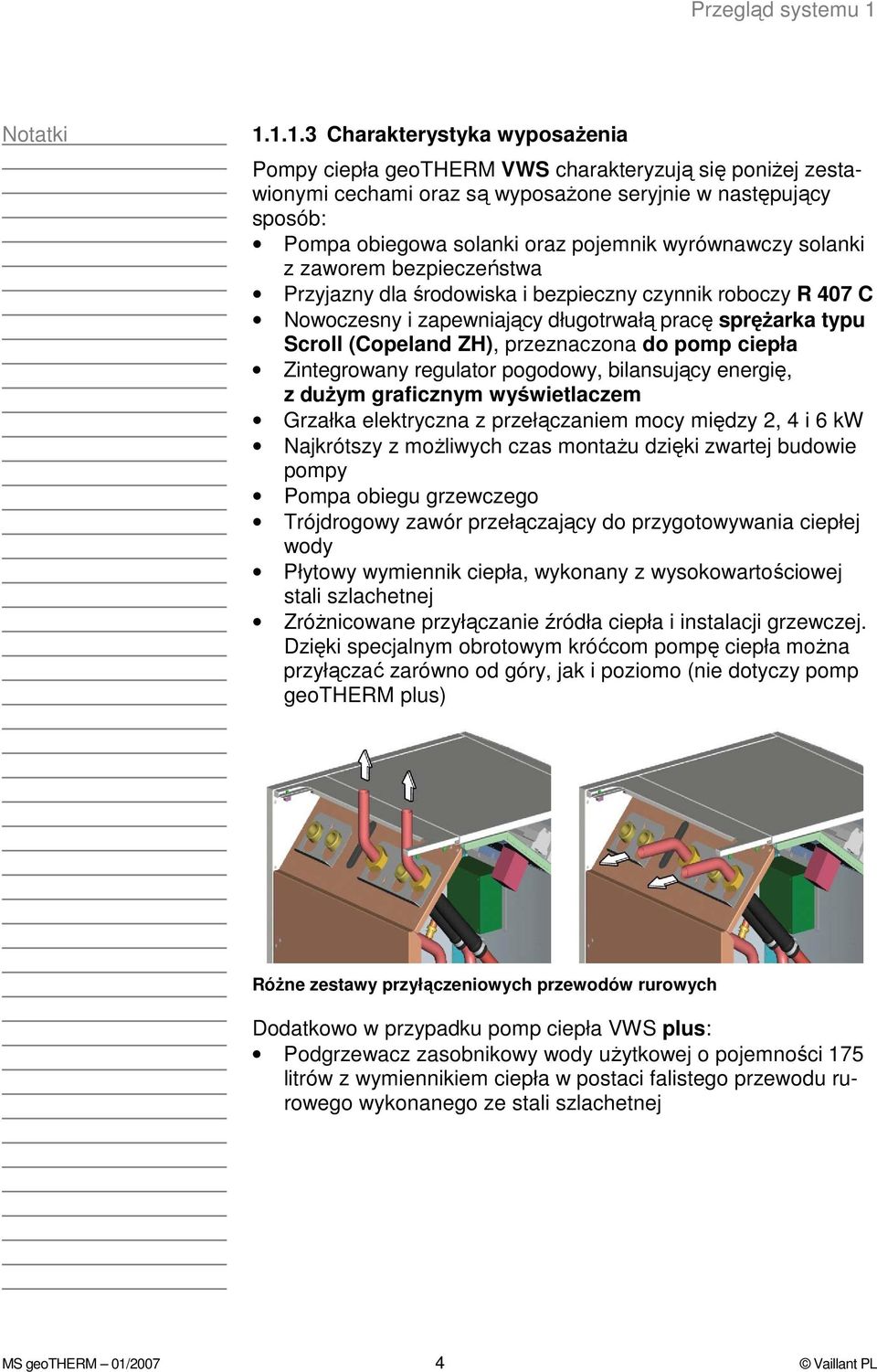 wyrównawczy solanki z zaworem bezpieczeństwa Przyjazny dla środowiska i bezpieczny czynnik roboczy R 407 C Nowoczesny i zapewniający długotrwałą pracę spręŝarka typu Scroll (Copeland ZH),