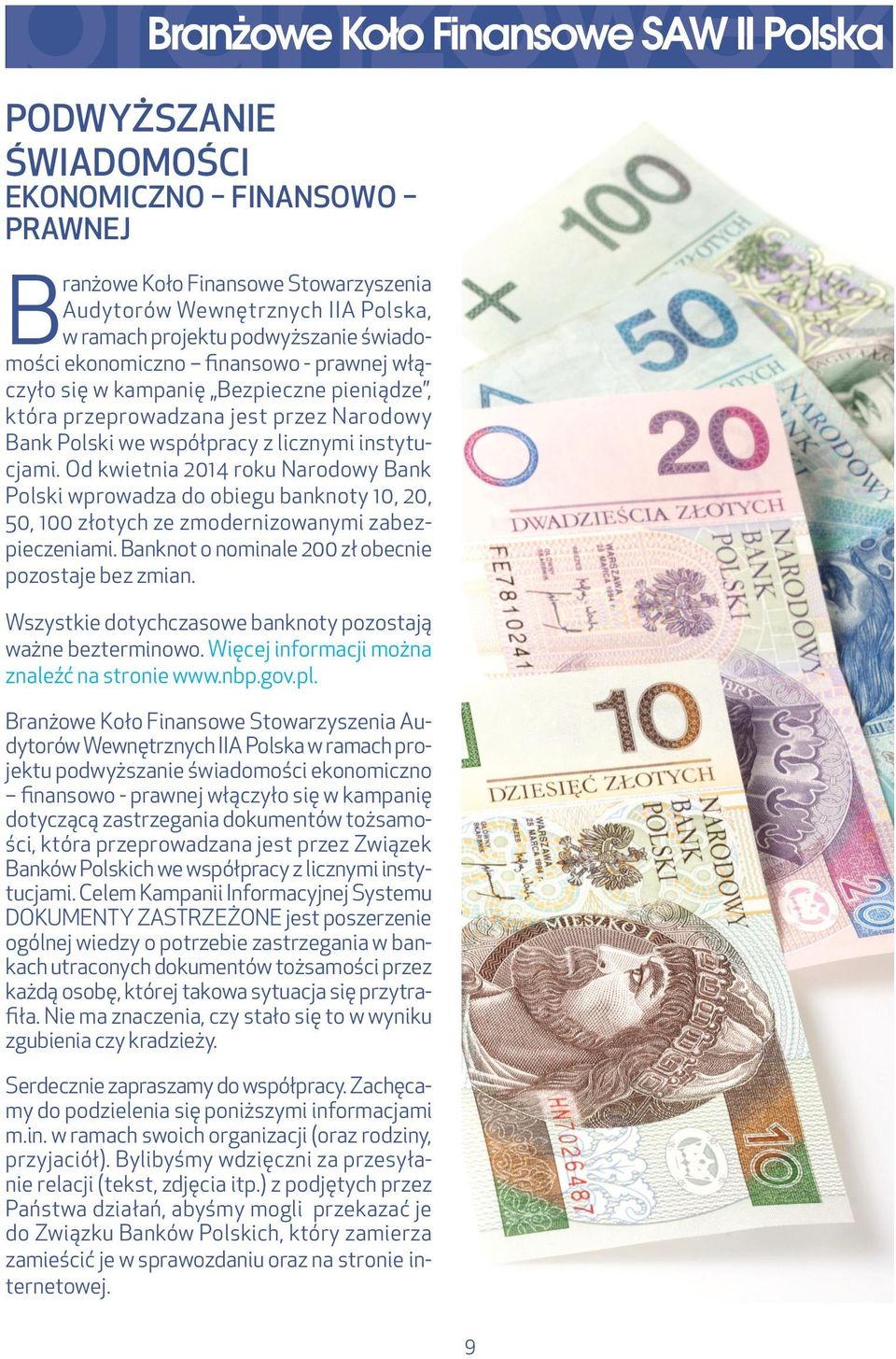 Od kwietnia 2014 roku Narodowy Bank Polski wprowadza do obiegu banknoty 10, 20, 50, 100 złotych ze zmodernizowanymi zabezpieczeniami. Banknot o nominale 200 zł obecnie pozostaje bez zmian.