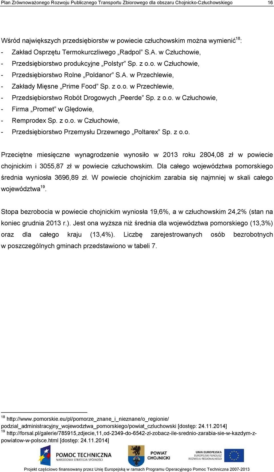 z o.o. w Człuchowie, - Firma Promet w Ględowie, - Remprodex Sp. z o.o. w Człuchowie, - Przedsiębiorstwo Przemysłu Drzewnego Poltarex Sp. z o.o. Przeciętne miesięczne wynagrodzenie wynosiło w 2013 roku 2804,08 zł w powiecie chojnickim i 3055,87 zł w powiecie człuchowskim.
