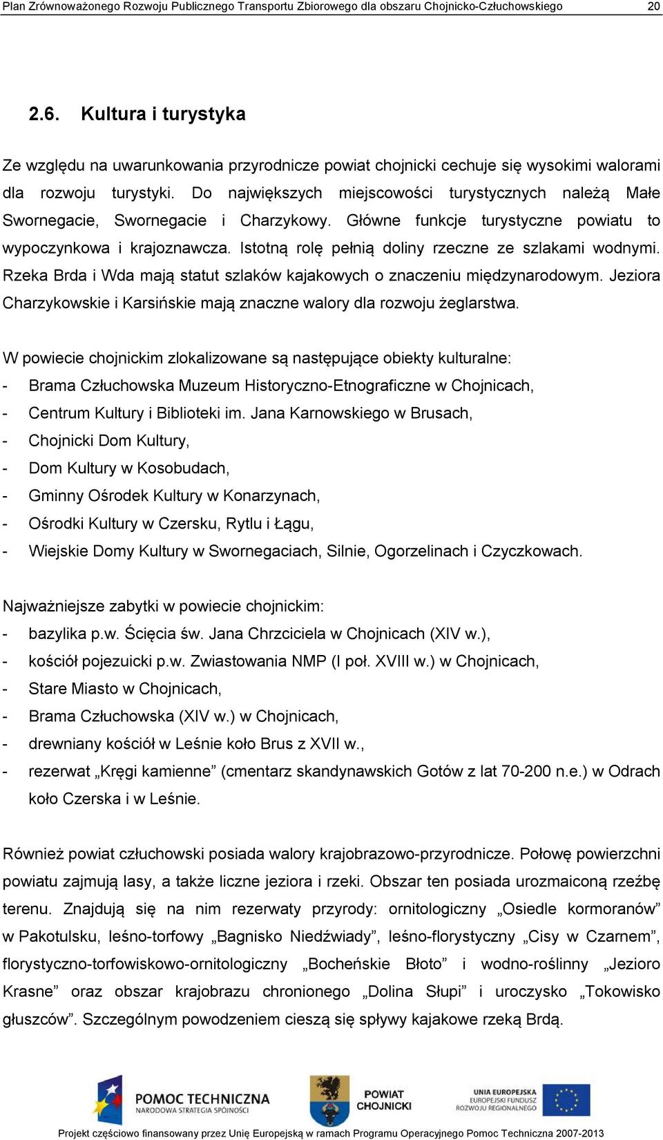 Do największych miejscowości turystycznych należą Małe Swornegacie, Swornegacie i Charzykowy. Główne funkcje turystyczne powiatu to wypoczynkowa i krajoznawcza.
