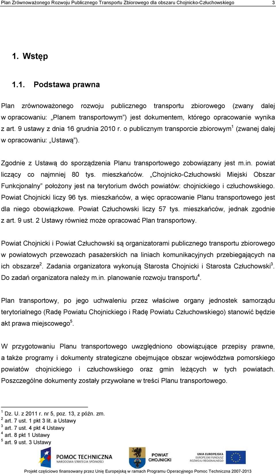 9 ustawy z dnia 16 grudnia 2010 r. o publicznym transporcie zbiorowym 1 (zwanej dalej w opracowaniu: Ustawą ). Zgodnie z Ustawą do sporządzenia Planu transportowego zobowiązany jest m.in.