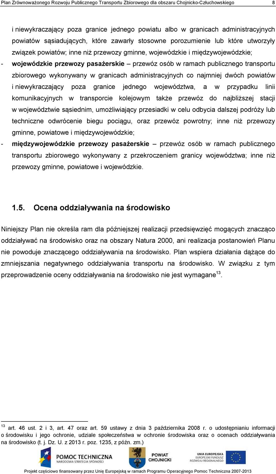 ramach publicznego transportu zbiorowego wykonywany w granicach administracyjnych co najmniej dwóch powiatów i niewykraczający poza granice jednego województwa, a w przypadku linii komunikacyjnych w