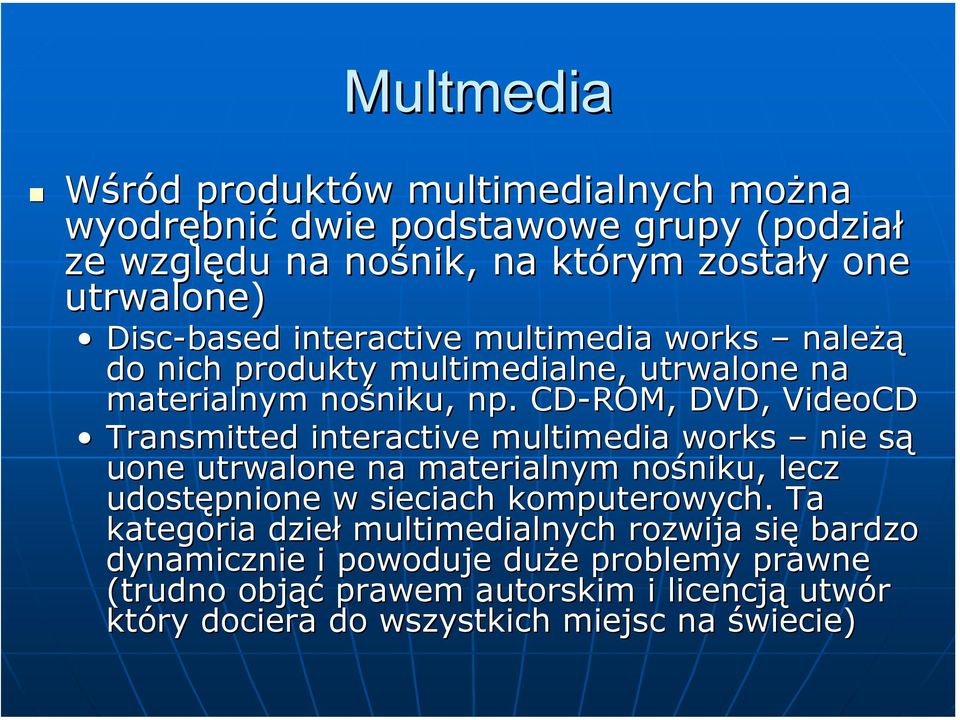 CD-ROM, DVD, VideoCD Transmitted interactive multimedia works nie są uone utrwalone na materialnym nośniku, lecz udostępnione w sieciach komputerowych.