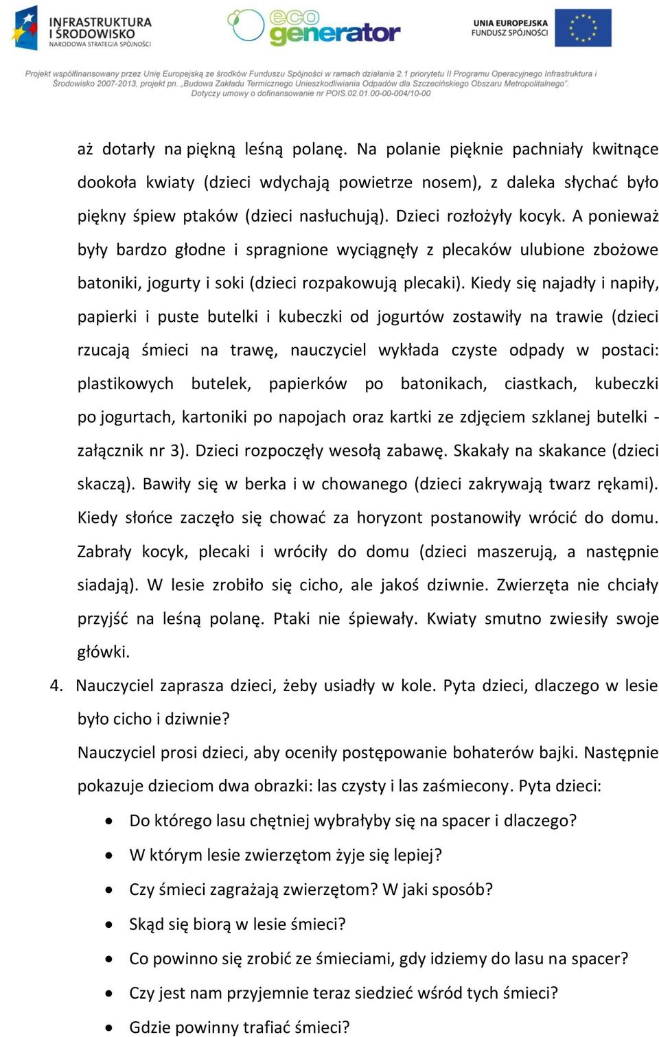 Kiedy się najadły i napiły, papierki i puste butelki i kubeczki od jogurtów zostawiły na trawie (dzieci rzucają śmieci na trawę, nauczyciel wykłada czyste odpady w postaci: plastikowych butelek,