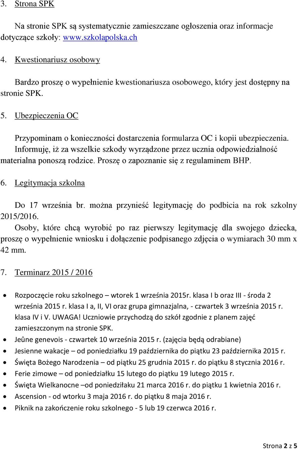 Ubezpieczenia OC Przypominam o konieczności dostarczenia formularza OC i kopii ubezpieczenia. Informuję, iż za wszelkie szkody wyrządzone przez ucznia odpowiedzialność materialna ponoszą rodzice.