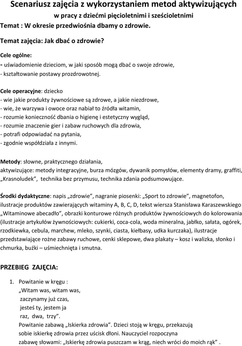 Cele operacyjne: dziecko - wie jakie produkty żywnościowe są zdrowe, a jakie niezdrowe, - wie, że warzywa i owoce oraz nabiał to źródła witamin, - rozumie konieczność dbania o higienę i estetyczny