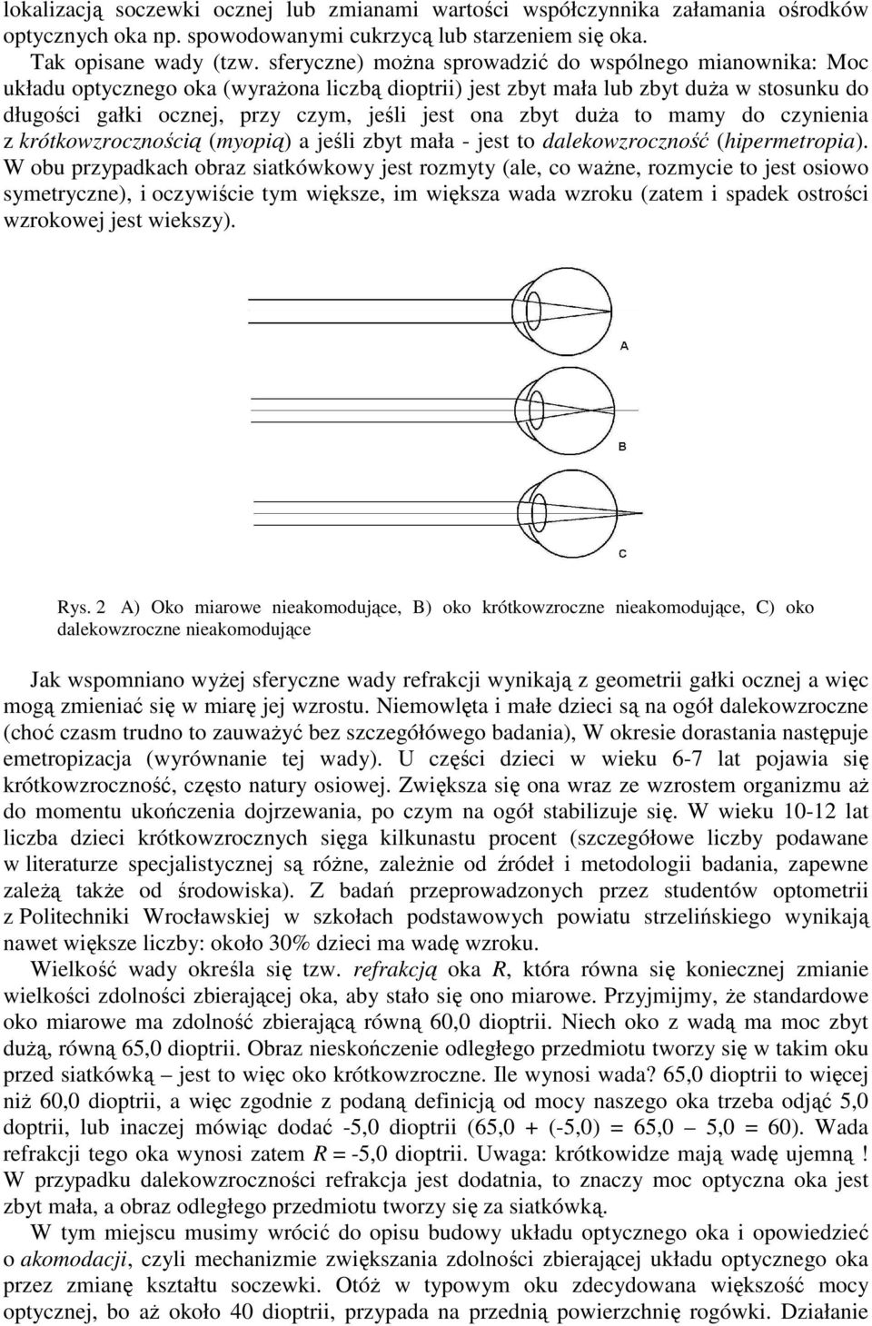 zbyt duŝa to mamy do czynienia z krótkowzrocznością (myopią) a jeśli zbyt mała - jest to dalekowzroczność (hipermetropia).