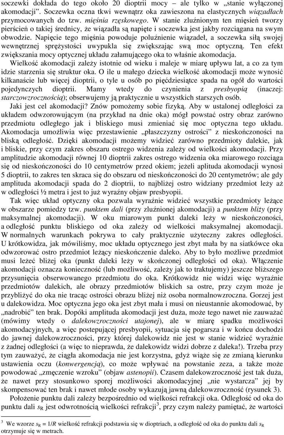 Napięcie tego mięśnia powoduje poluźnienie wiązadeł, a soczewka siłą swojej wewnętrznej spręŝystości uwypukla się zwiększając swą moc optyczną.