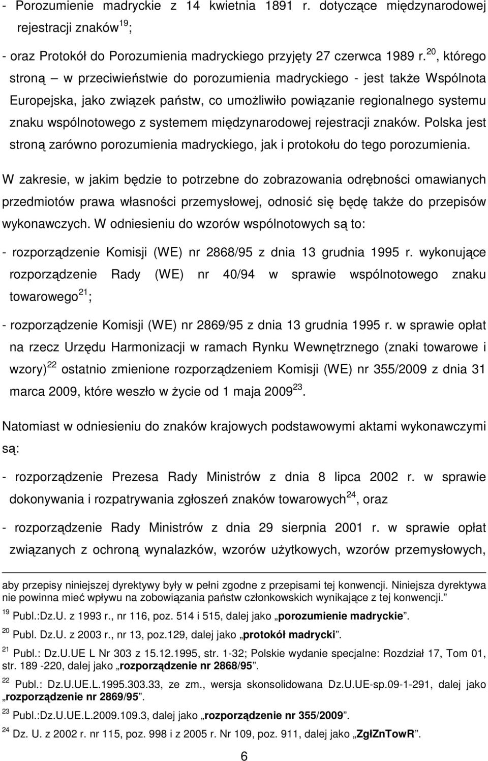 międzynarodowej rejestracji znaków. Polska jest stroną zarówno porozumienia madryckiego, jak i protokołu do tego porozumienia.