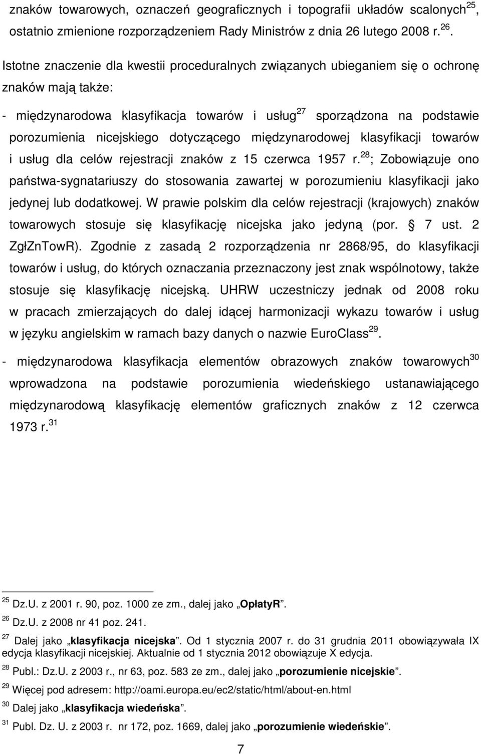 Istotne znaczenie dla kwestii proceduralnych związanych ubieganiem się o ochronę znaków mają także: - międzynarodowa klasyfikacja towarów i usług 27 sporządzona na podstawie porozumienia nicejskiego