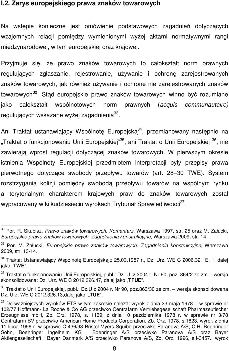 Przyjmuje się, że prawo znaków towarowych to całokształt norm prawnych regulujących zgłaszanie, rejestrowanie, używanie i ochronę zarejestrowanych znaków towarowych, jak również używanie i ochronę