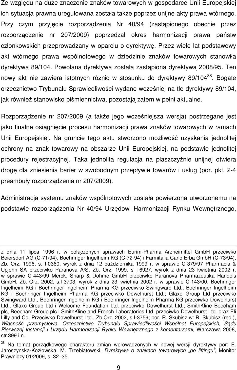 Przez wiele lat podstawowy akt wtórnego prawa wspólnotowego w dziedzinie znaków towarowych stanowiła dyrektywa 89/104. Powołana dyrektywa została zastąpiona dyrektywą 2008/95.