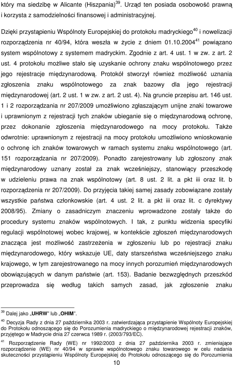 2004 41 powiązano system wspólnotowy z systemem madryckim. Zgodnie z art. 4 ust. 1 w zw. z art. 2 ust.