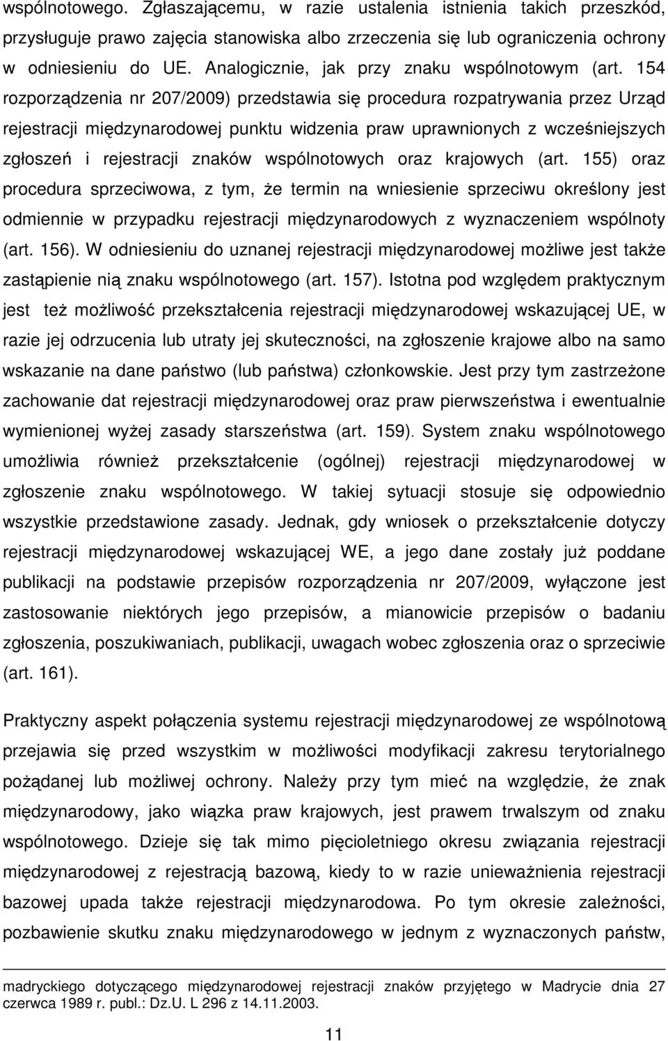 154 rozporządzenia nr 207/2009) przedstawia się procedura rozpatrywania przez Urząd rejestracji międzynarodowej punktu widzenia praw uprawnionych z wcześniejszych zgłoszeń i rejestracji znaków