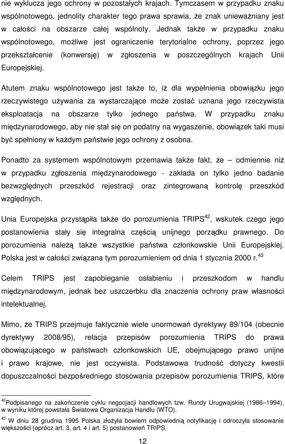 Atutem znaku wspólnotowego jest także to, iż dla wypełnienia obowiązku jego rzeczywistego używania za wystarczające może zostać uznana jego rzeczywista eksploatacja na obszarze tylko jednego państwa.