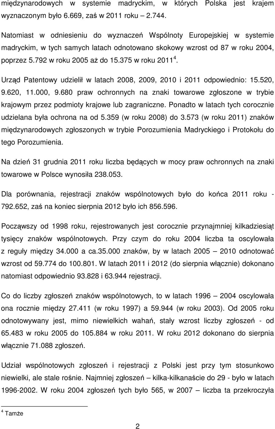 375 w roku 2011 4. Urząd Patentowy udzielił w latach 2008, 2009, 2010 i 2011 odpowiednio: 15.520, 9.620, 11.000, 9.