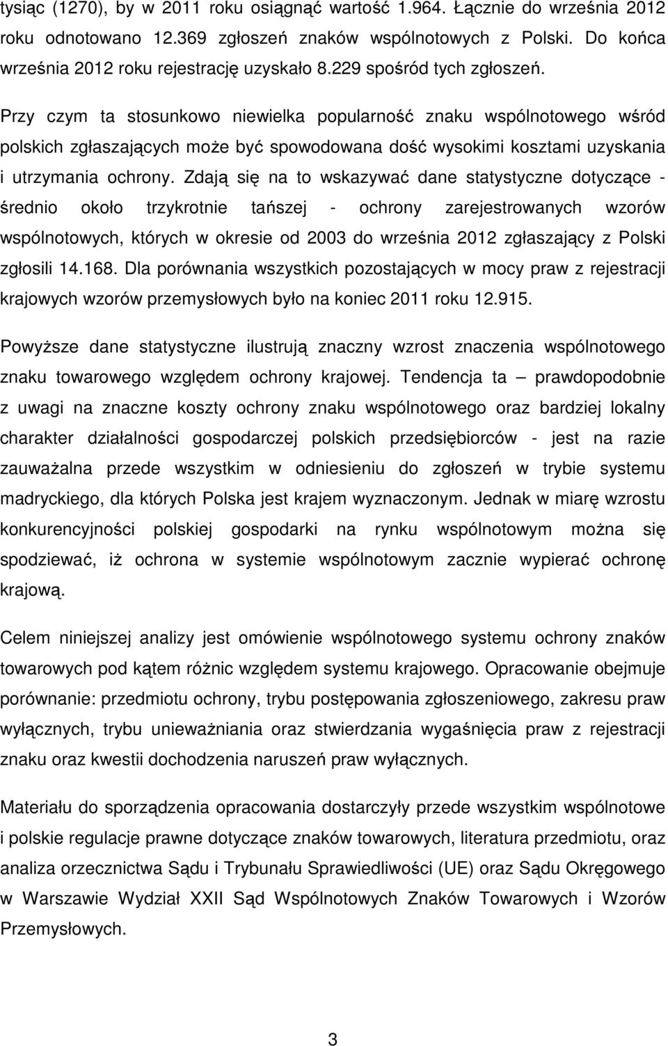 Zdają się na to wskazywać dane statystyczne dotyczące - średnio około trzykrotnie tańszej - ochrony zarejestrowanych wzorów wspólnotowych, których w okresie od 2003 do września 2012 zgłaszający z
