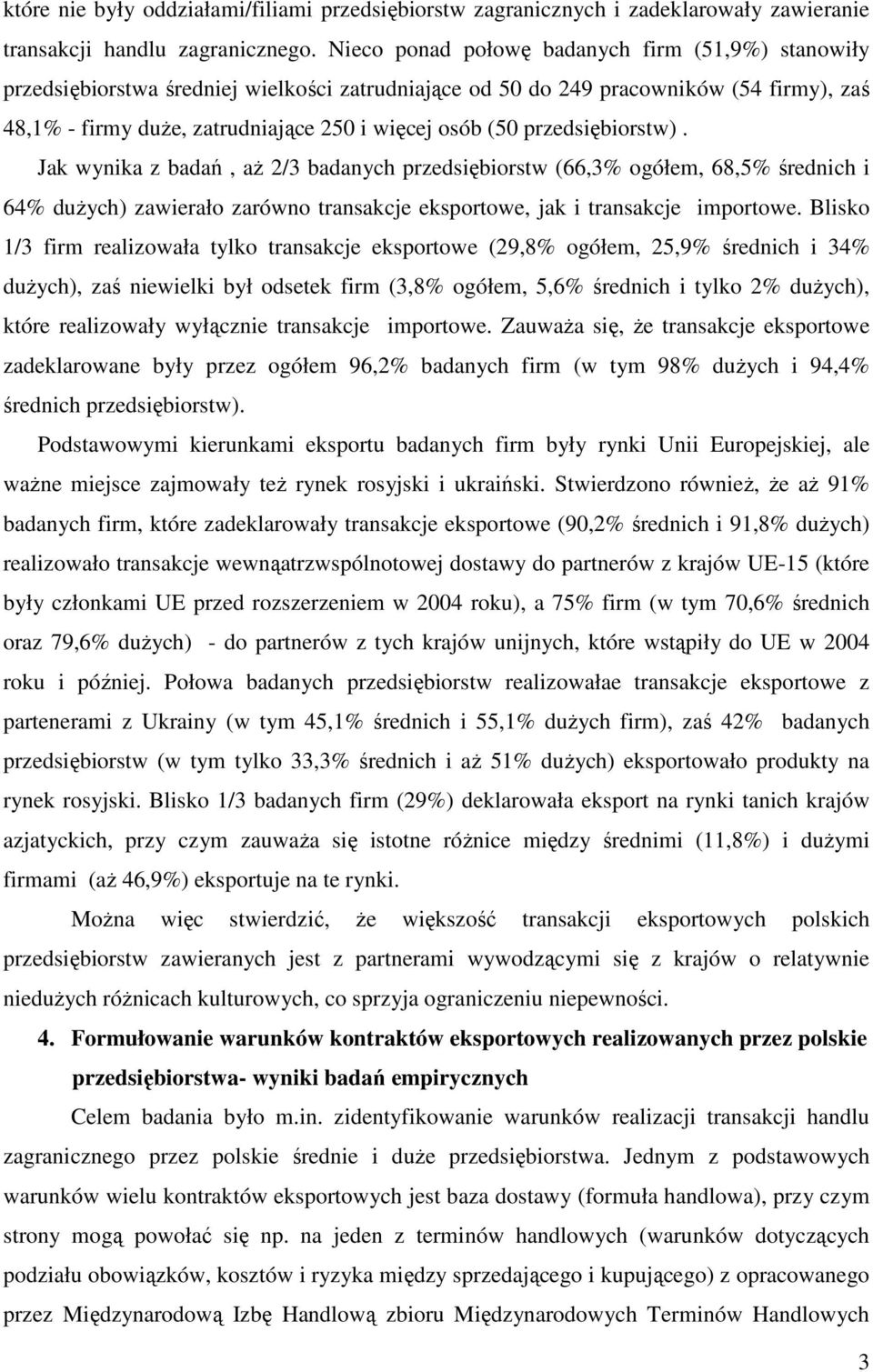 przedsiębiorstw). Jak wynika z badań, aŝ 2/3 badanych przedsiębiorstw (66,3% ogółem, 68,5% średnich i 64% duŝych) zawierało zarówno transakcje eksportowe, jak i transakcje importowe.