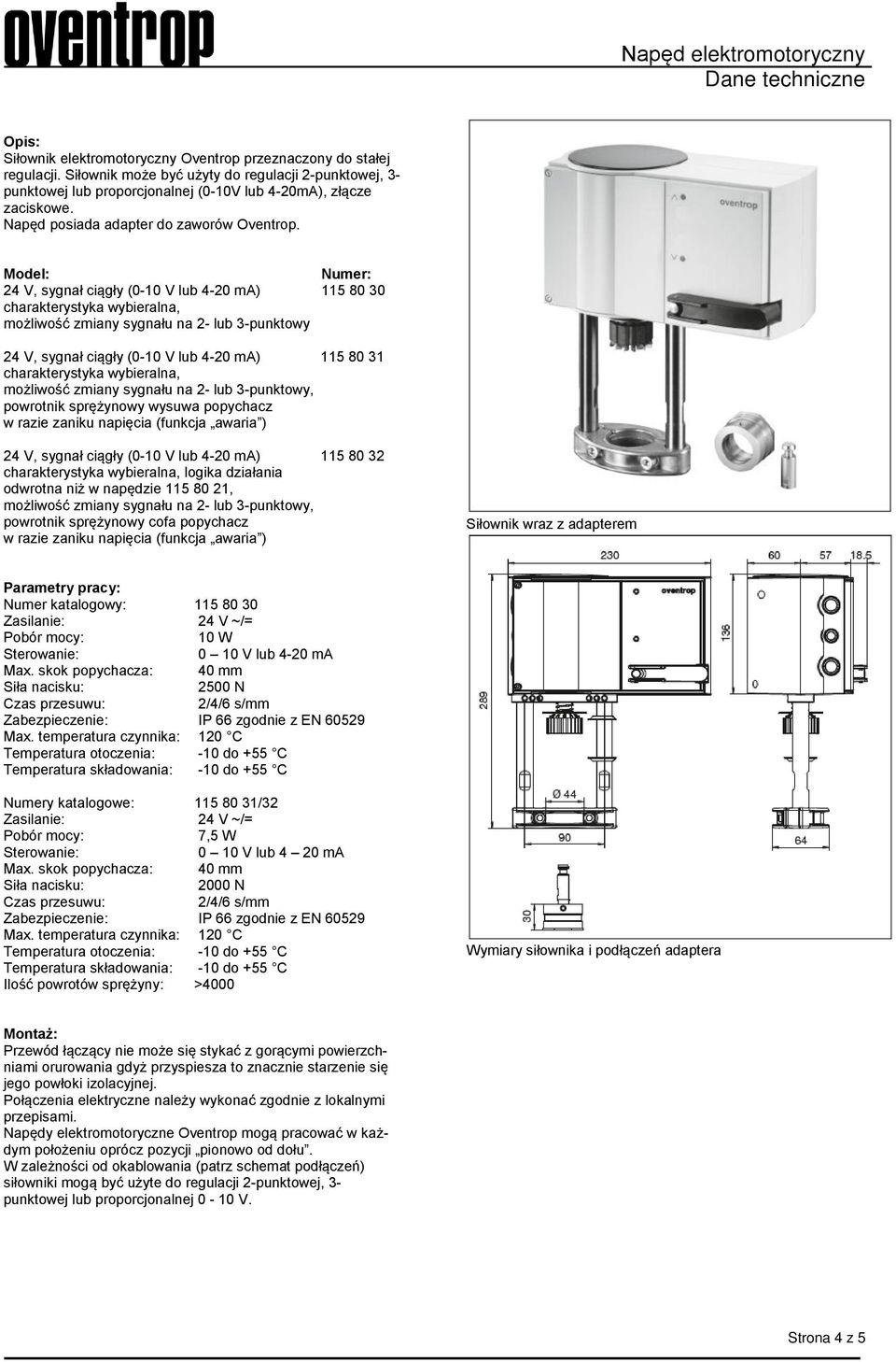 Model: 24 V, sygnał ciągły (0-10 V lub 4-20 ma) 115 80 30 charakterystyka wybieralna, możliwość zmiany sygnału na 2- lub 3-punktowy 24 V, sygnał ciągły (0-10 V lub 4-20 ma) 115 80 31 charakterystyka