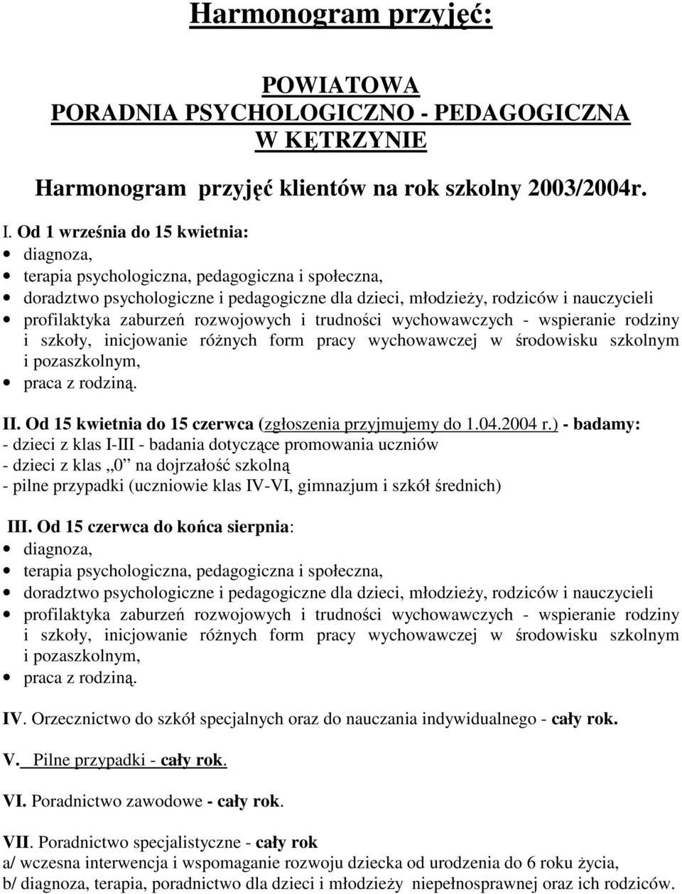 rozwojowych i trudności wychowawczych - wspieranie rodziny i szkoły, inicjowanie róŝnych form pracy wychowawczej w środowisku szkolnym i pozaszkolnym, praca z rodziną. II.