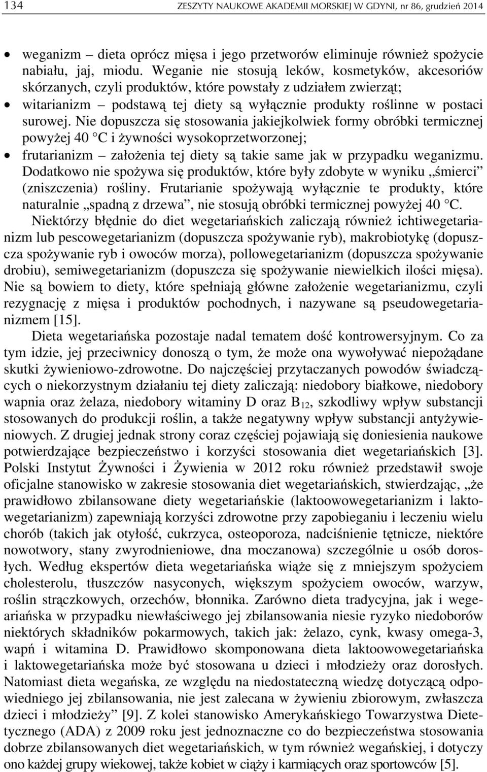 Nie dopuszcza się stosowania jakiejkolwiek formy obróbki termicznej powyżej 40 C i żywności wysokoprzetworzonej; frutarianizm założenia tej diety są takie same jak w przypadku weganizmu.