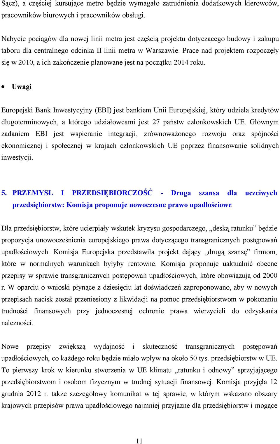 Prace nad projektem rozpoczęły się w 2010, a ich zakończenie planowane jest na początku 2014 roku.