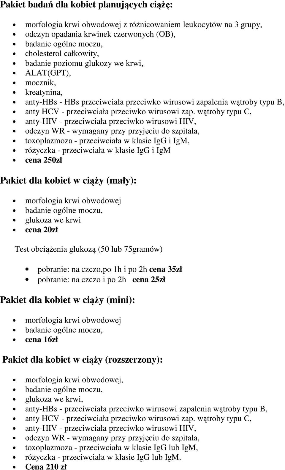 IgM cena 250zł Pakiet dla kobiet w ciąży (mały): morfologia krwi obwodowej glukoza we krwi cena 20zł Test obciążenia glukozą (50 lub 75gramów) pobranie: na czczo,po 1h i po 2h cena 35zł pobranie: na