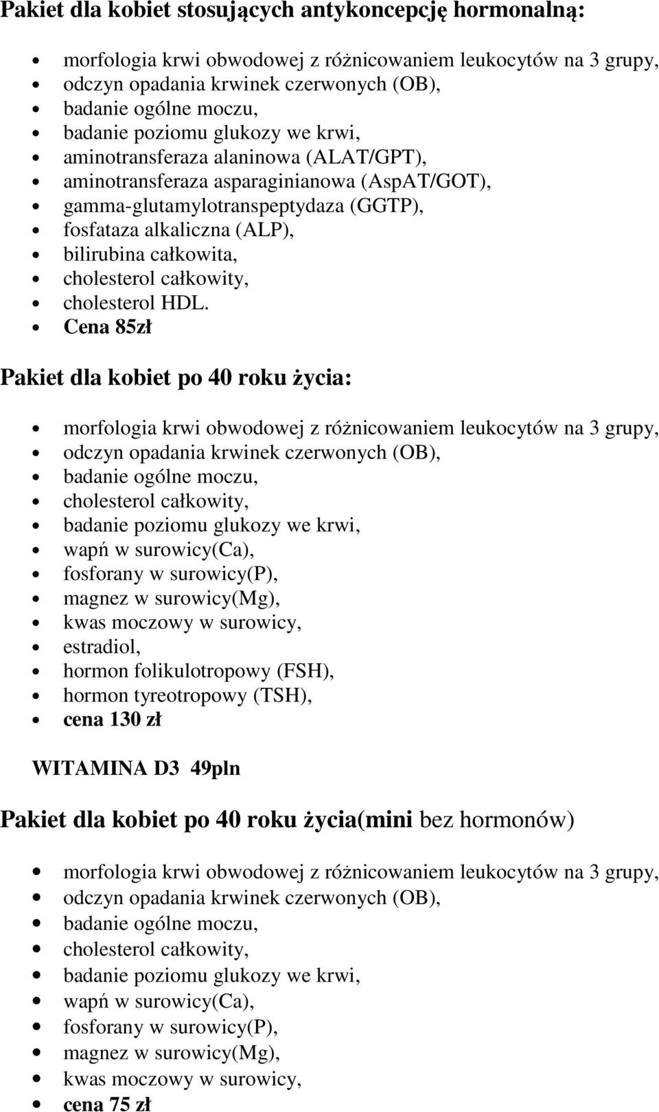 Cena 85zł Pakiet dla kobiet po 40 roku życia: wapń w surowicy(ca), fosforany w surowicy(p), magnez w surowicy(mg), kwas moczowy w surowicy, estradiol, hormon