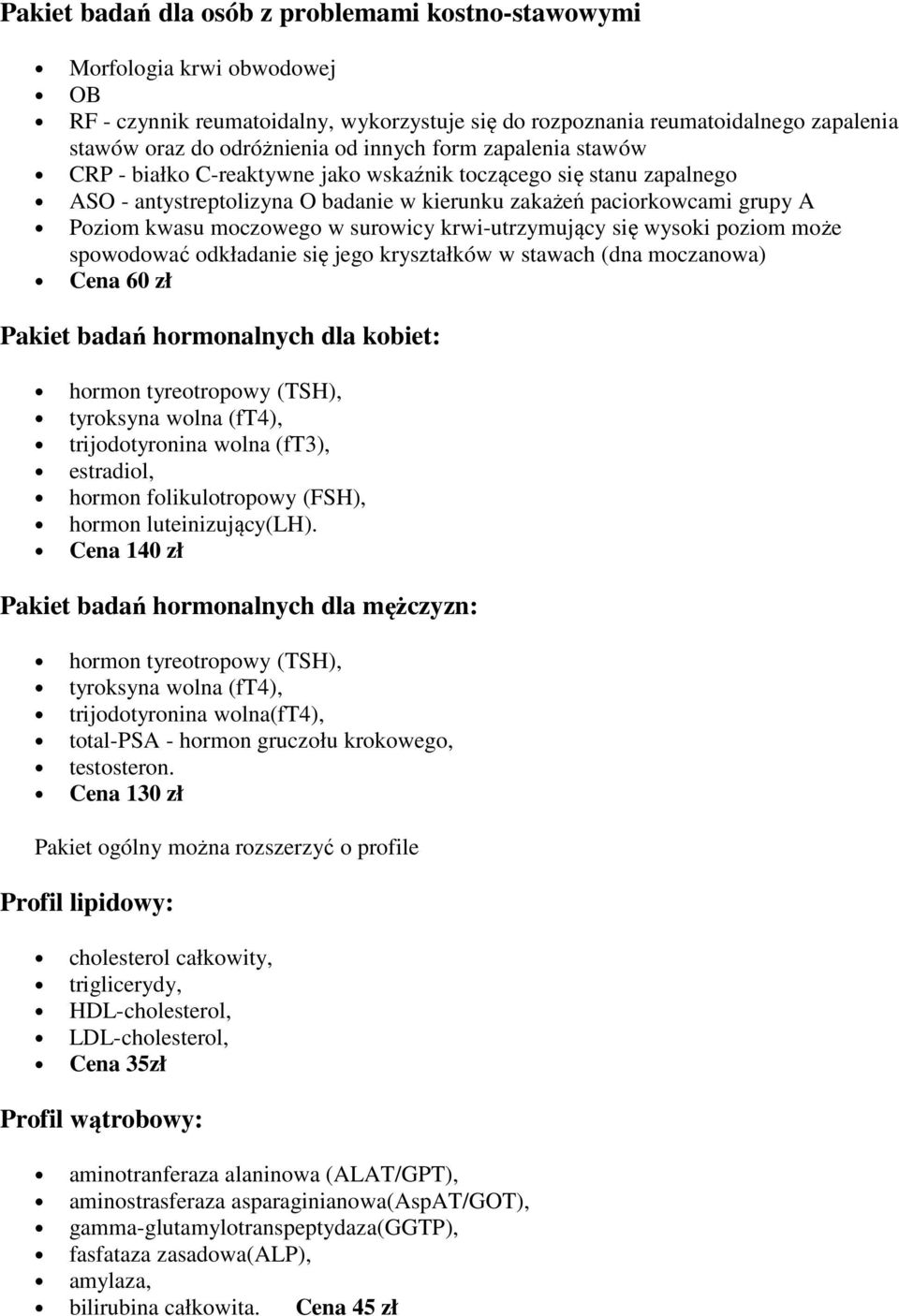 surowicy krwi-utrzymujący się wysoki poziom może spowodować odkładanie się jego kryształków w stawach (dna moczanowa) Cena 60 zł Pakiet badań hormonalnych dla kobiet: hormon tyreotropowy (TSH),