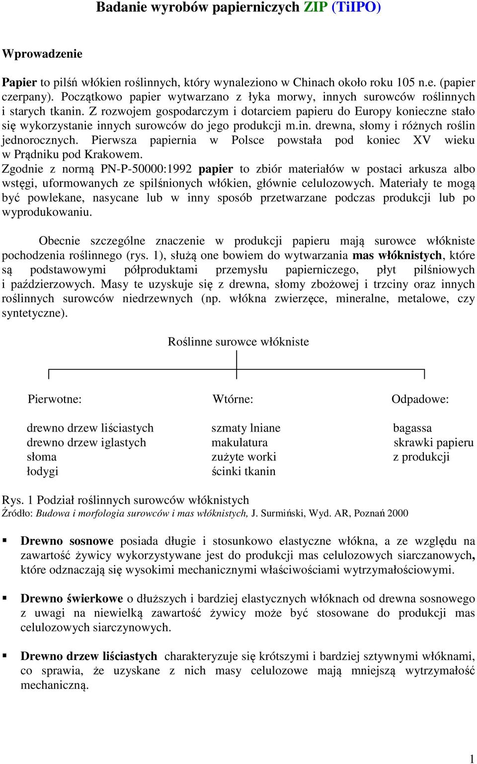 Z rozwojem gospodarczym i dotarciem papieru do Europy konieczne stało się wykorzystanie innych surowców do jego produkcji m.in. drewna, słomy i różnych roślin jednorocznych.