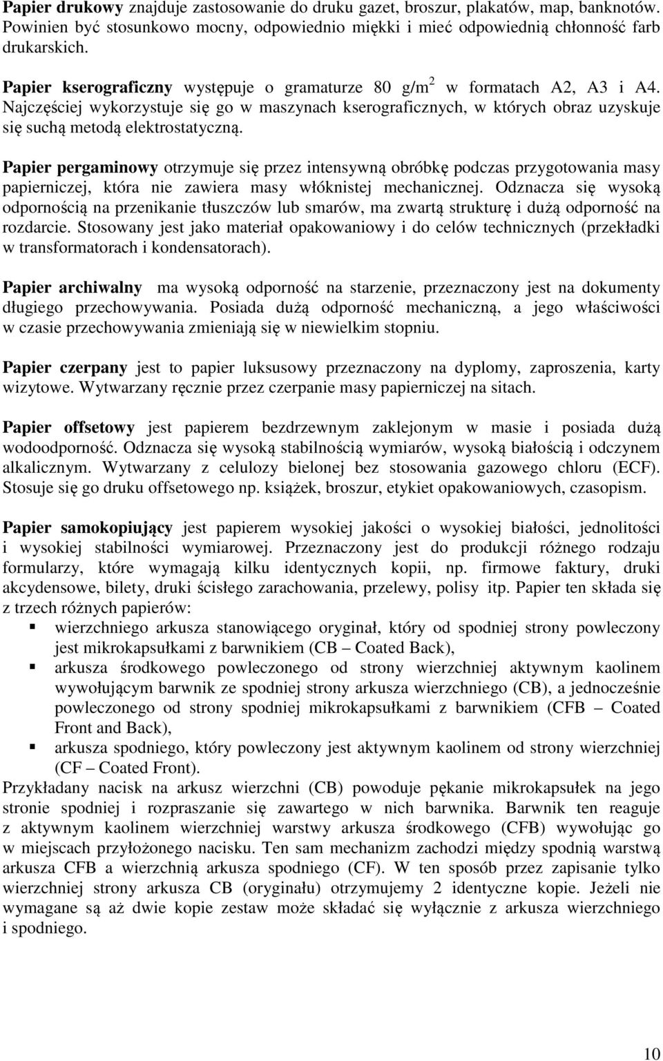 Papier pergaminowy otrzymuje się przez intensywną obróbkę podczas przygotowania masy papierniczej, która nie zawiera masy włóknistej mechanicznej.