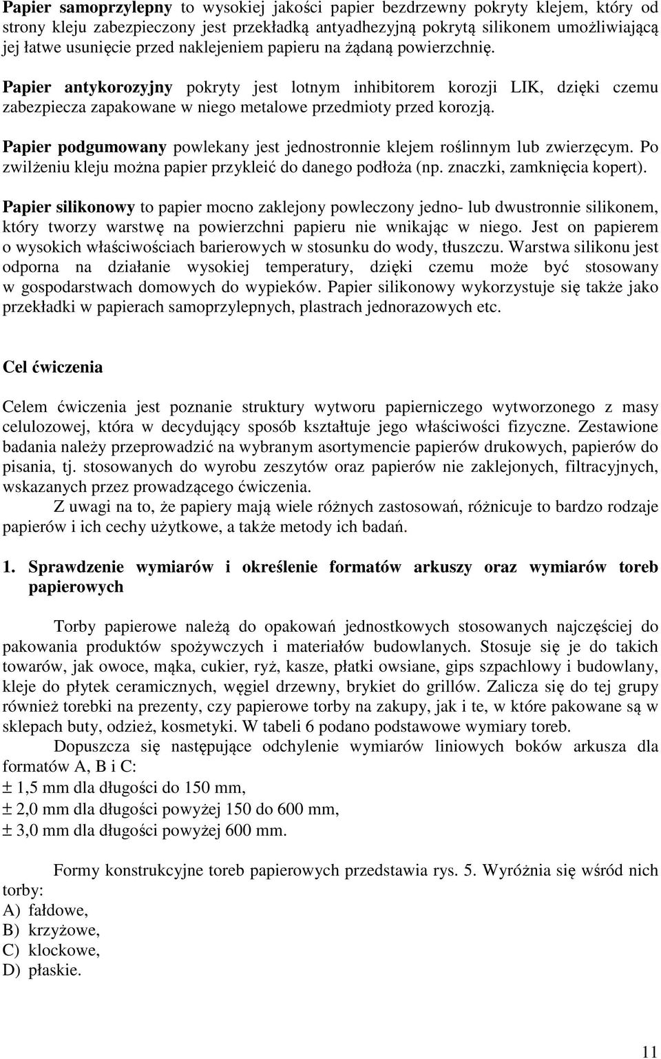 Papier podgumowany powlekany jest jednostronnie klejem roślinnym lub zwierzęcym. Po zwilżeniu kleju można papier przykleić do danego podłoża (np. znaczki, zamknięcia kopert).