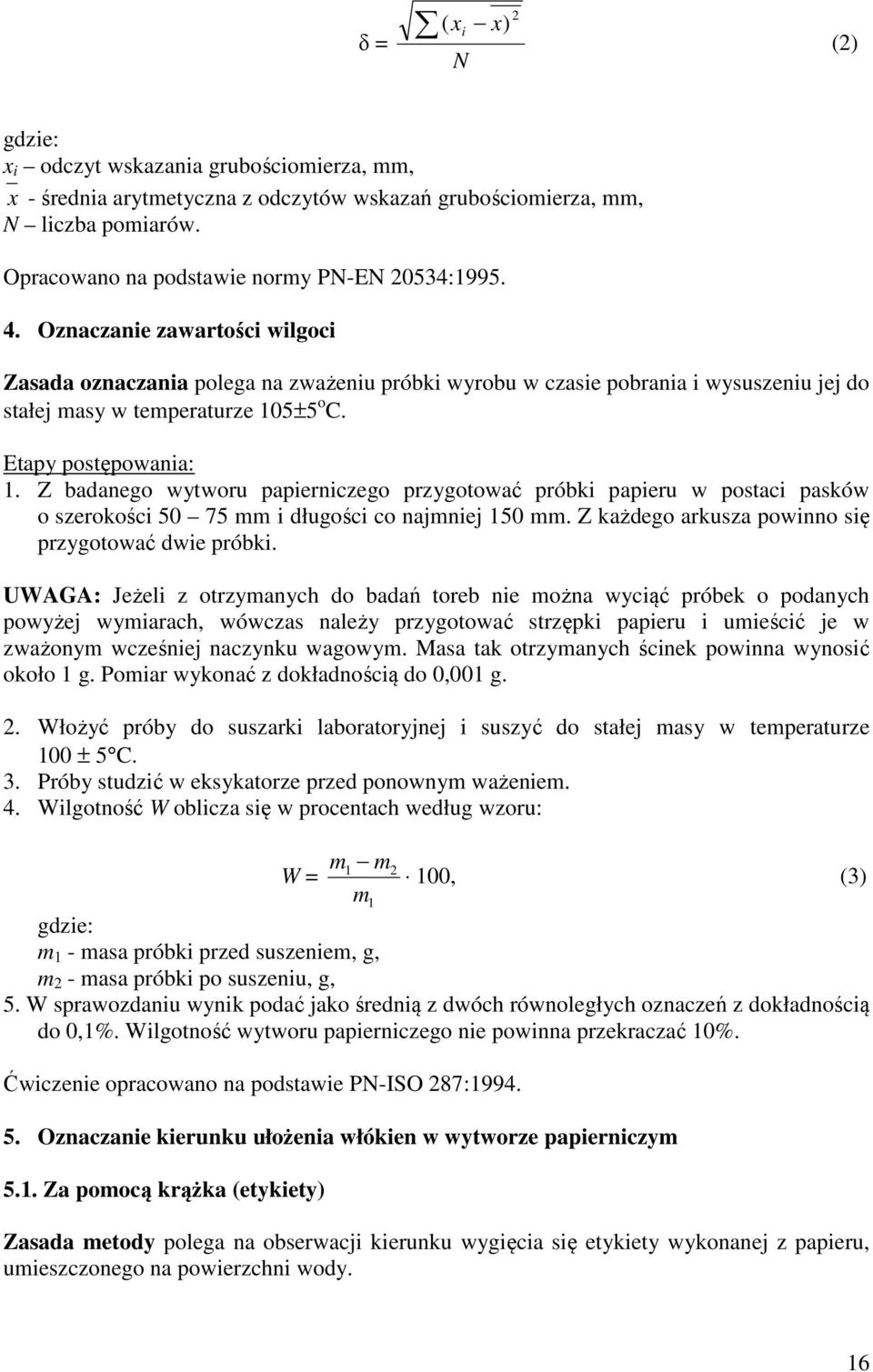 Z badanego wytworu papierniczego przygotować próbki papieru w postaci pasków o szerokości 50 75 mm i długości co najmniej 150 mm. Z każdego arkusza powinno się przygotować dwie próbki.