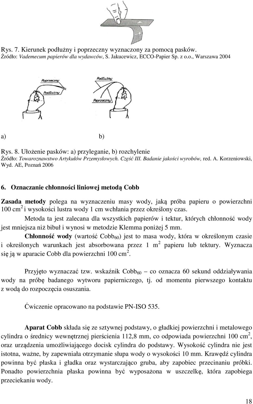 Oznaczanie chłonności liniowej metodą Cobb Zasada metody polega na wyznaczeniu masy wody, jaką próba papieru o powierzchni 100 cm 2 i wysokości lustra wody 1 cm wchłania przez określony czas.