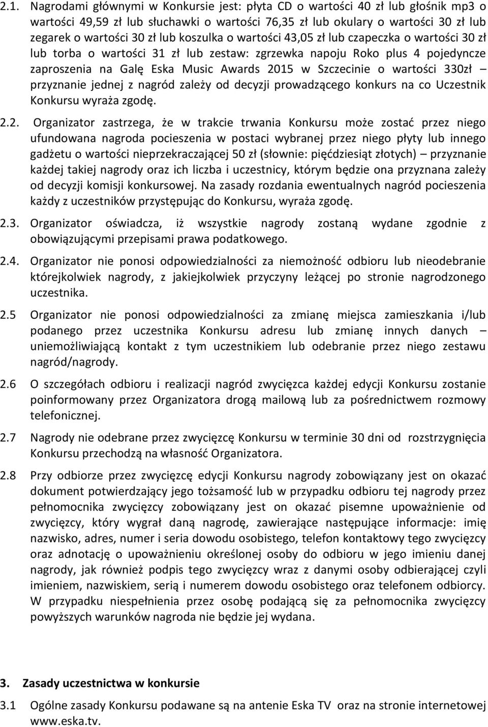 wartości 330zł przyznanie jednej z nagród zależy od decyzji prowadzącego konkurs na co Uczestnik Konkursu wyraża zgodę. 2.