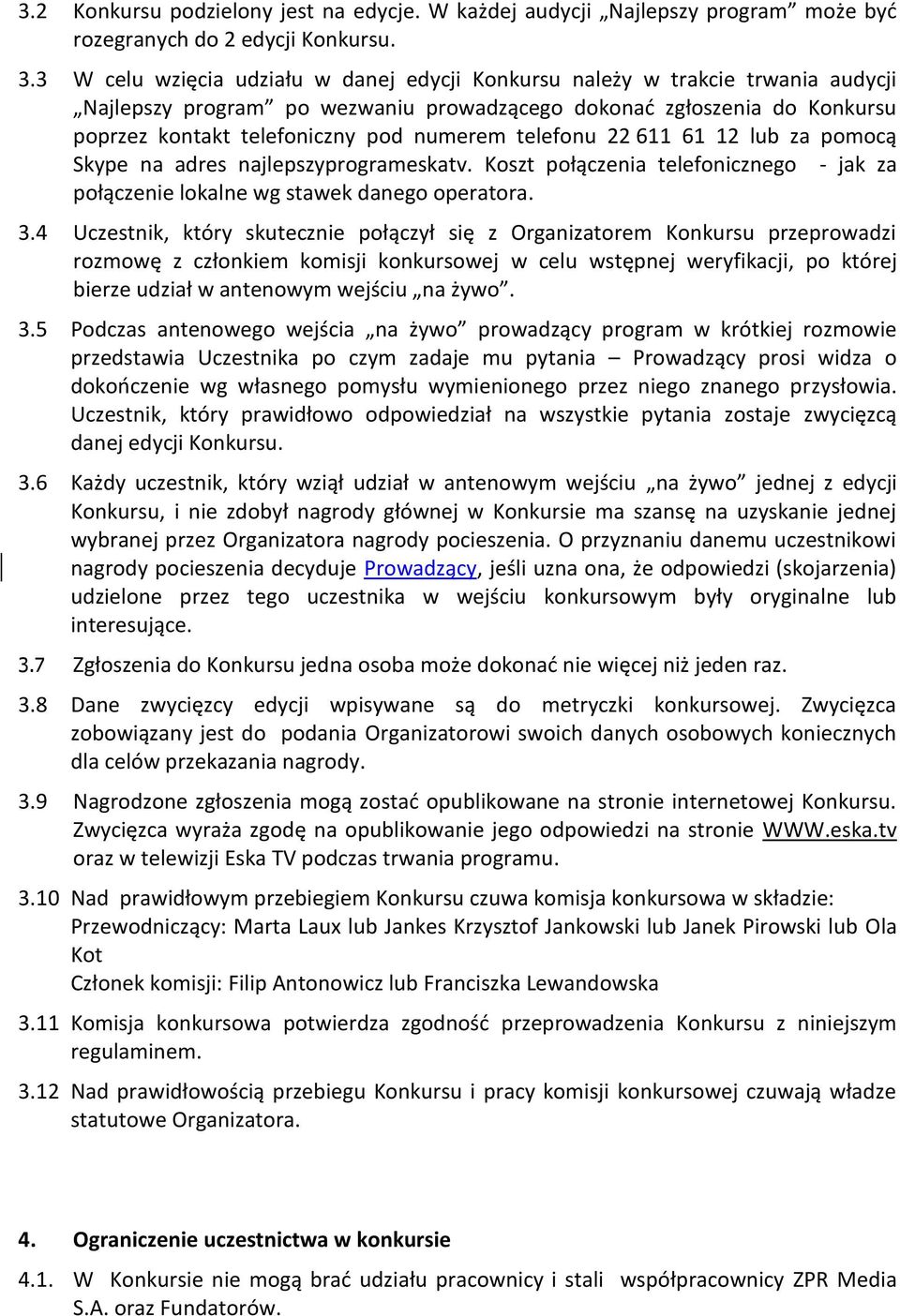 telefonu 22 611 61 12 lub za pomocą Skype na adres najlepszyprogrameskatv. Koszt połączenia telefonicznego - jak za połączenie lokalne wg stawek danego operatora. 3.