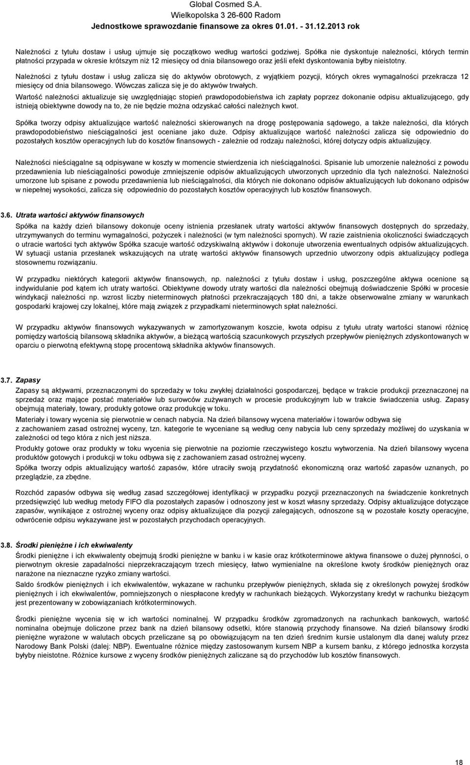 Należności z tytułu dostaw i usług zalicza się do aktywów obrotowych, z wyjątkiem pozycji, których okres wymagalności przekracza 12 miesięcy od dnia bilansowego.